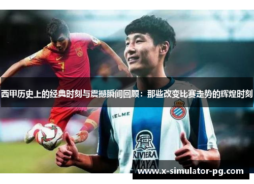 西甲历史上的经典时刻与震撼瞬间回顾：那些改变比赛走势的辉煌时刻