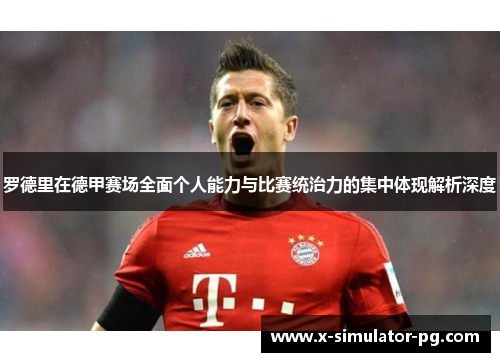 罗德里在德甲赛场全面个人能力与比赛统治力的集中体现解析深度 罗德里在德甲赛场全面个人能力与比赛统治力的集中体现解析深度