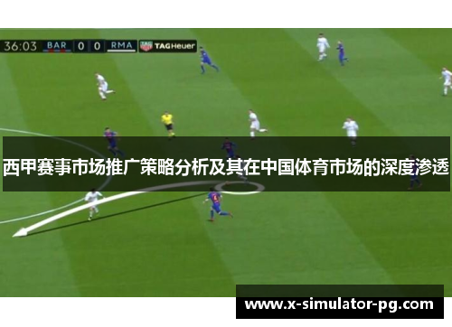 西甲赛事市场推广策略分析及其在中国体育市场的深度渗透