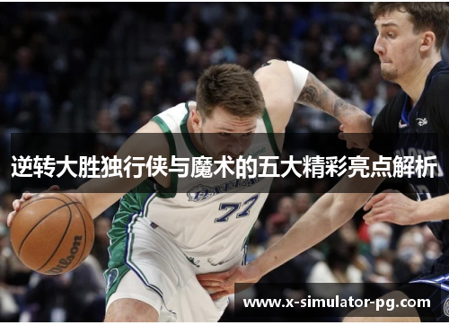 逆转大胜独行侠与魔术的五大精彩亮点解析 逆转大胜独行侠与魔术的五大精彩亮点解析