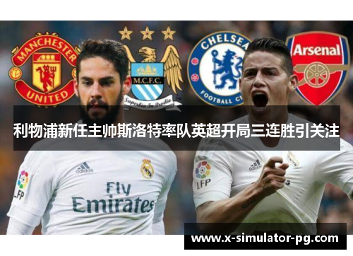 利物浦新任主帅斯洛特率队英超开局三连胜引关注