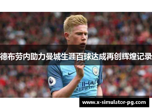 德布劳内助力曼城生涯百球达成再创辉煌记录