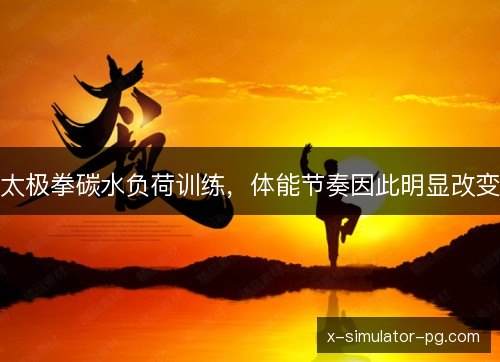 太极拳碳水负荷训练,体能节奏因此明显改变 太极拳碳水负荷训练,体能节奏因此明显改变
